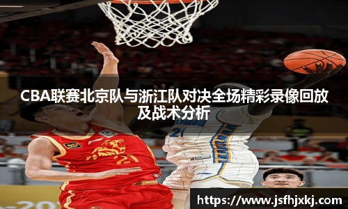 低调看球CBA联赛北京队与浙江队对决全场精彩录像回放及战术分析